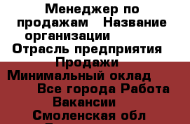 Менеджер по продажам › Название организации ­ Snaim › Отрасль предприятия ­ Продажи › Минимальный оклад ­ 30 000 - Все города Работа » Вакансии   . Смоленская обл.,Десногорск г.